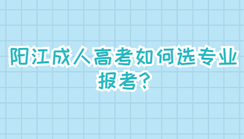 阳江成人高考如何选专业报考