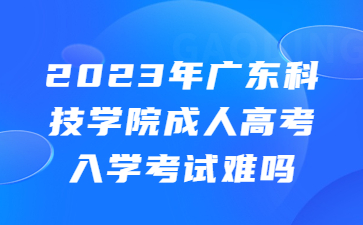 广东科技学院成人高考